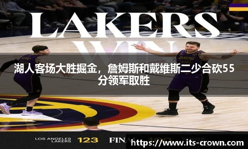 湖人客场大胜掘金，詹姆斯和戴维斯二少合砍55分领军取胜