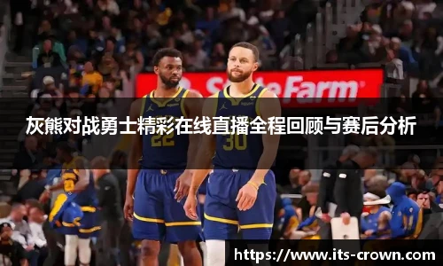 灰熊对战勇士精彩在线直播全程回顾与赛后分析