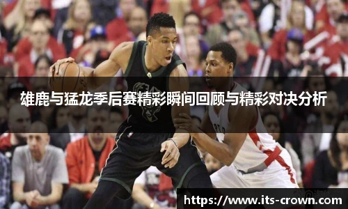 雄鹿与猛龙季后赛精彩瞬间回顾与精彩对决分析