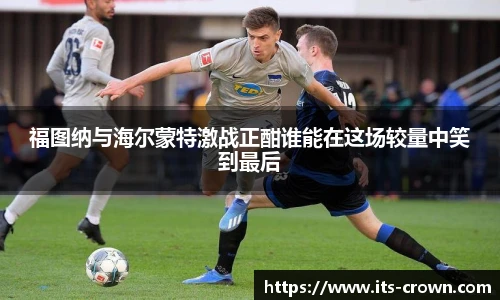 福图纳与海尔蒙特激战正酣谁能在这场较量中笑到最后