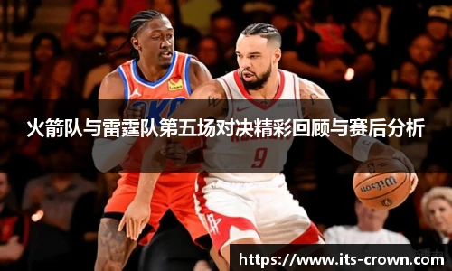 火箭队与雷霆队第五场对决精彩回顾与赛后分析
