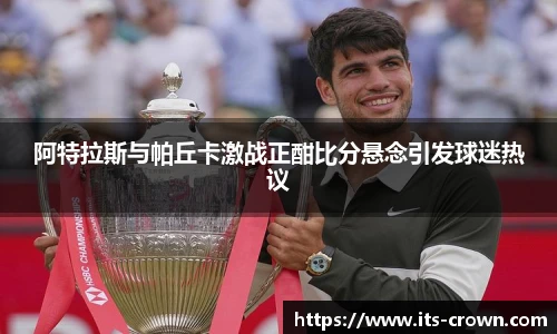 阿特拉斯与帕丘卡激战正酣比分悬念引发球迷热议