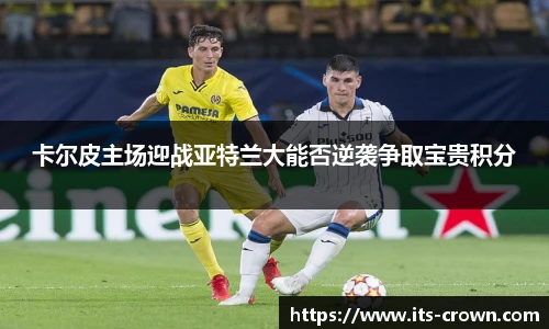 卡尔皮主场迎战亚特兰大能否逆袭争取宝贵积分